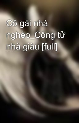 Cô gái nhà nghèo_Công tử nhà giàu [full]