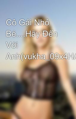 Cô Gái Nhỏ Bé....Hãy Đến Với Anh(vukha_09x4HAU)