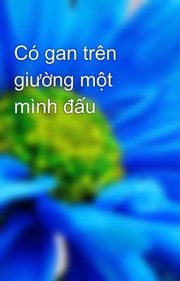 Có gan trên giường một mình đấu