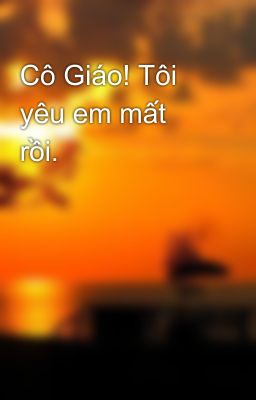 Cô Giáo! Tôi yêu em mất rồi. 