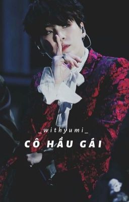 Cô Hầu Gái • Min YoonGi ( H ) | Hoàn |