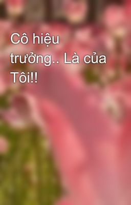 Cô hiệu trưởng.. Là của Tôi!!