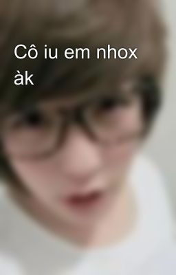 Cô iu em nhox àk