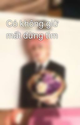 Có không giữ mất đừng tìm