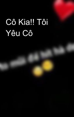 Cô Kia!! Tôi Yêu Cô 😚😗😍