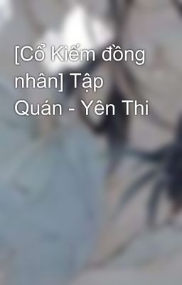 [Cổ Kiếm đồng nhân] Tập Quán - Yên Thi