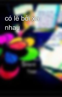 có lẽ bởi xa nhau