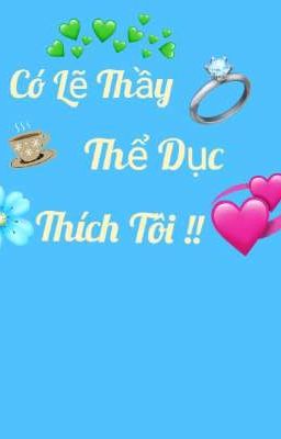 Có Lẽ Thầy Thể Dục Thích Tôi ❤💖