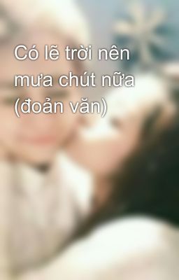 Có lẽ trời nên mưa chút nữa (đoản văn)