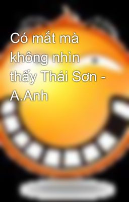 Có mắt mà không nhìn thấy Thái Sơn - A.Anh