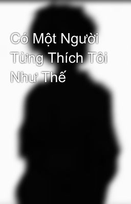 Có Một Người Từng Thích Tôi Như Thế