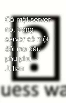 Có một server nọ, trong server có một đôi ma đầu phu phu  - Julian