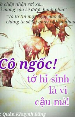 Cô ngốc! Tớ hi sinh là vì cậu mà!