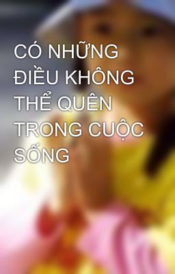 CÓ NHỮNG ĐIỀU KHÔNG THỂ QUÊN TRONG CUỘC SỐNG