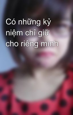 Có những kỷ niệm chỉ giữ cho riêng mình