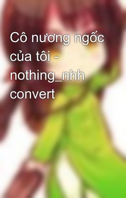 Cô nương ngốc của tôi - nothing_nhh convert