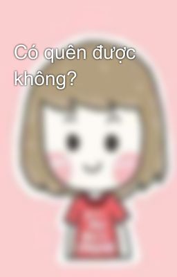 Có quên được không?