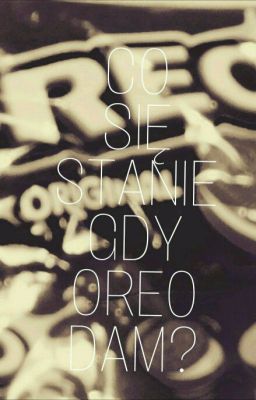 CO SIE STANIE GDY OREO DAM?