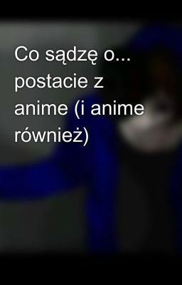 Co sądzę o... postacie z anime (i anime również)