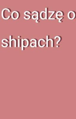 ,, Co sądzę o shipach