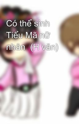 Có thể sinh Tiểu Mã nữ nhân  (H văn)