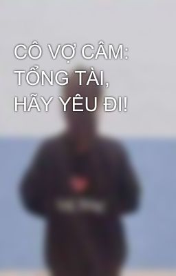 CÔ VỢ CÂM: TỔNG TÀI, HÃY YÊU ĐI!