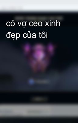 cô vợ ceo xinh đẹp của tôi