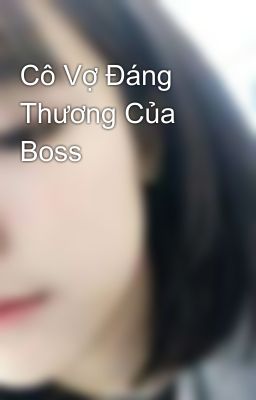 Cô Vợ Đáng Thương Của Boss