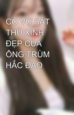 CÔ VỢ SÁT THỦ XINH ĐẸP CỦA ÔNG TRÙM HẮC ĐẠO