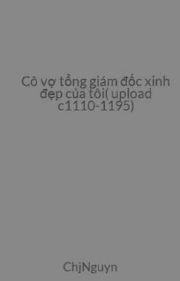 Cô vợ tổng giám đốc xinh đẹp của tôi( upload c1110-1195)