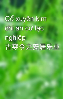 Cổ xuyên kim chi an cư lạc nghiệp 古穿今之安居乐业