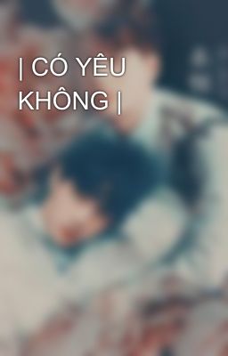 | CÓ YÊU KHÔNG |