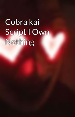 Cobra kai Script I Own Nothing 