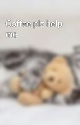 Coffee plz help me