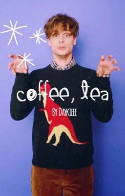 Coffee, Tea //  Spencer Reid