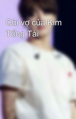 Còi vợ của Kim Tổng Tài😘😘