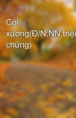 Còi xương(Đ/N,NN,triệu chứng)