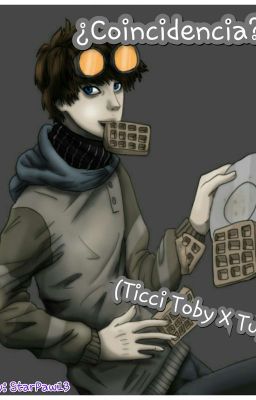 ¿Coincidencia? (Ticci Toby x Tu) [PAUSADA]