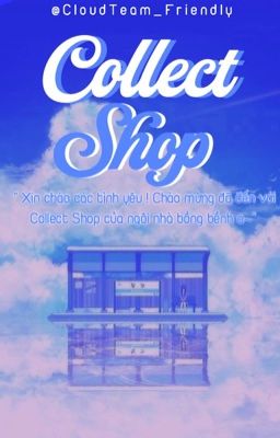 『 COLLECT SHOP』| 𝓒𝓵𝓸𝓾𝓭𝓣𝓮𝓪𝓶 | TẠM CLOSE