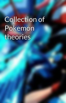 Collection of Pokemon theories