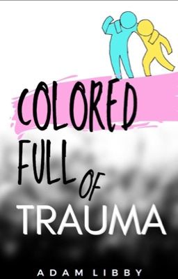 Colored Full Of Trauma (Freshly Started Revision)