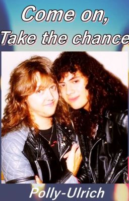 Come on, take the chance (Metallica, KLARS) +16 ONESHOT #JustWriteIt