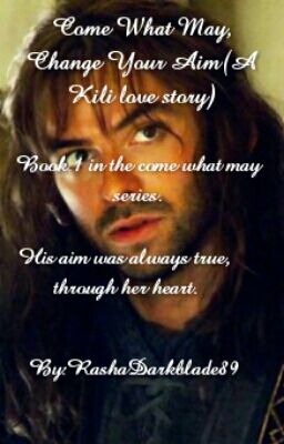 Come What May, Change Your Aim(A Kili love story)