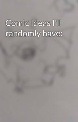 Comic Ideas I'll randomly have: