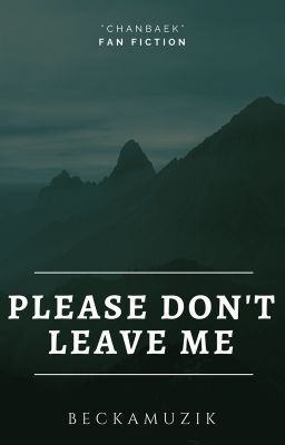 *COMING SOON* Please Don't Leave Me (CHANBAEK)