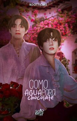 Como Agua Para Chocolate ♡ TaeKook 