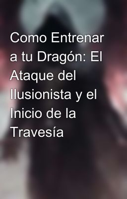 Como Entrenar a tu Dragón: El Ataque del Ilusionista y el Inicio de la Travesía