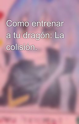 Como entrenar a tu dragón: La colisión.