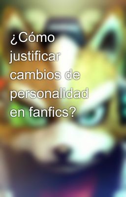 ¿Cómo justificar cambios de personalidad en fanfics?