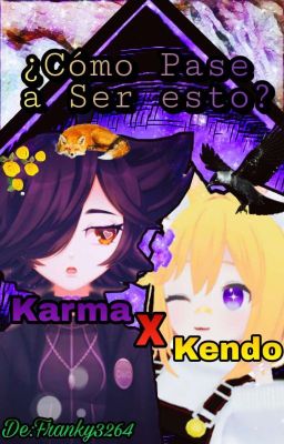 ¿Como pase a Ser esto? |•Kendo X Karma•| (pausa Por Ahora) 